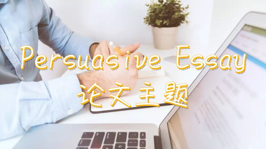 美國留學優秀的Persuasive Essay論文主題分享