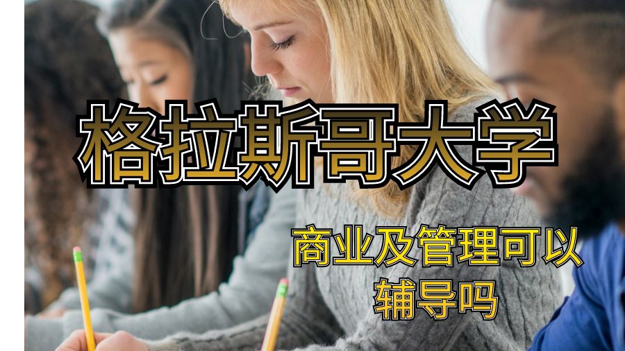 格拉斯哥大學(xué)商業(yè)及管理可以輔導(dǎo)嗎