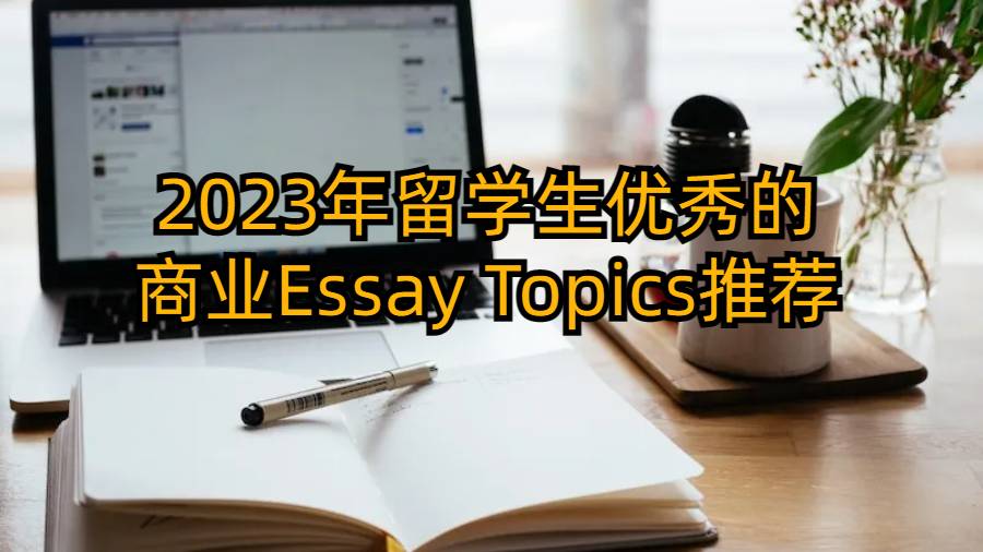 2023年留學生優(yōu)秀的商業(yè)Essay Topics推薦