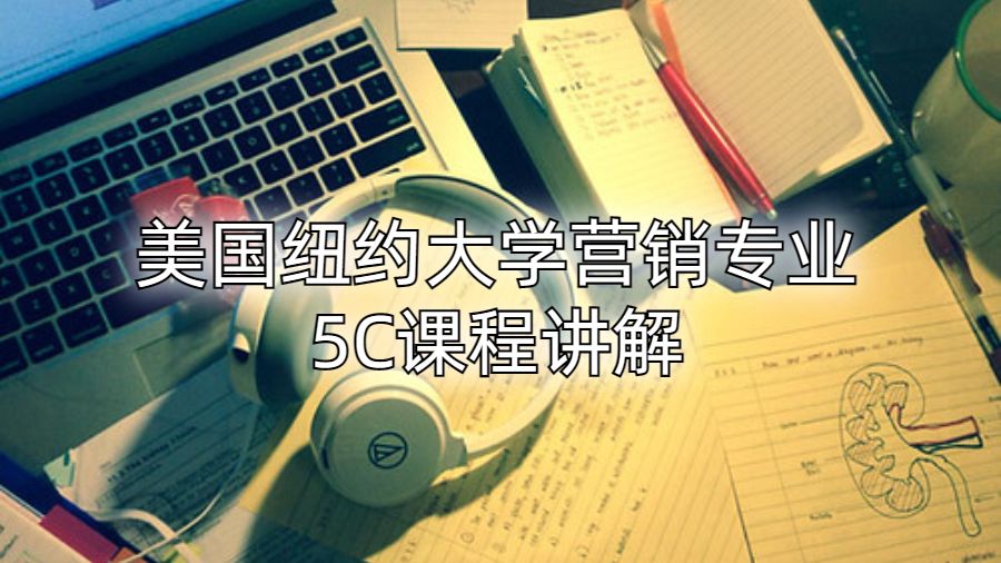 美國紐約大學營銷專業5C課程講解