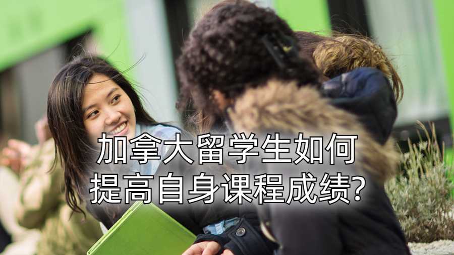 加拿大留學生如何提高自身課程成績?