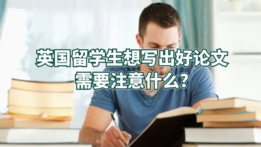 英國留學生想寫出好論文需要注意什么?