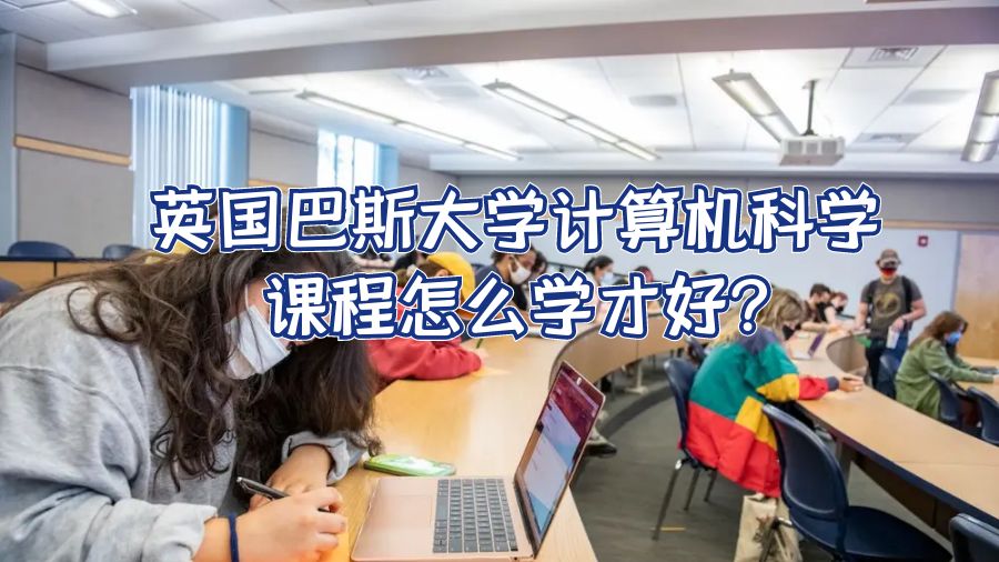 英國巴斯大學(xué)計算機科學(xué)課程怎么學(xué)才好?