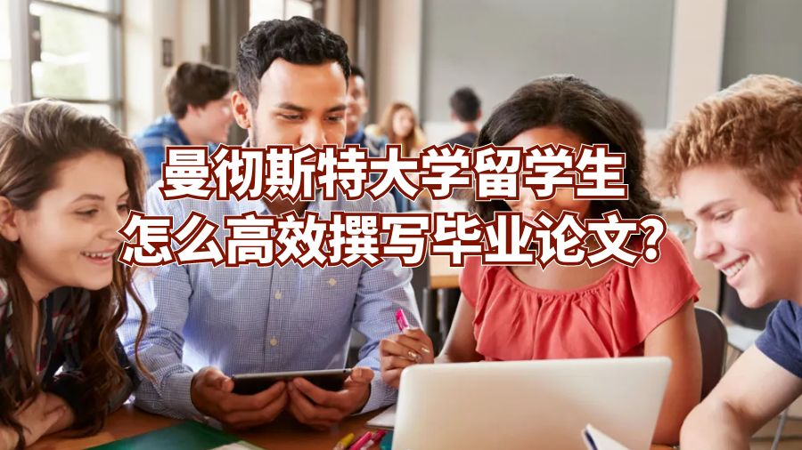 曼徹斯特大學留學生怎么高效撰寫畢業論文?