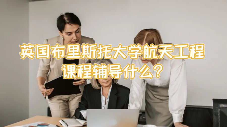 英國布里斯托大學航天工程課程輔導什么?