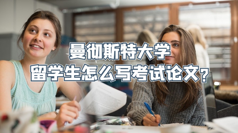 曼徹斯特大學留學生怎么寫考試論文?