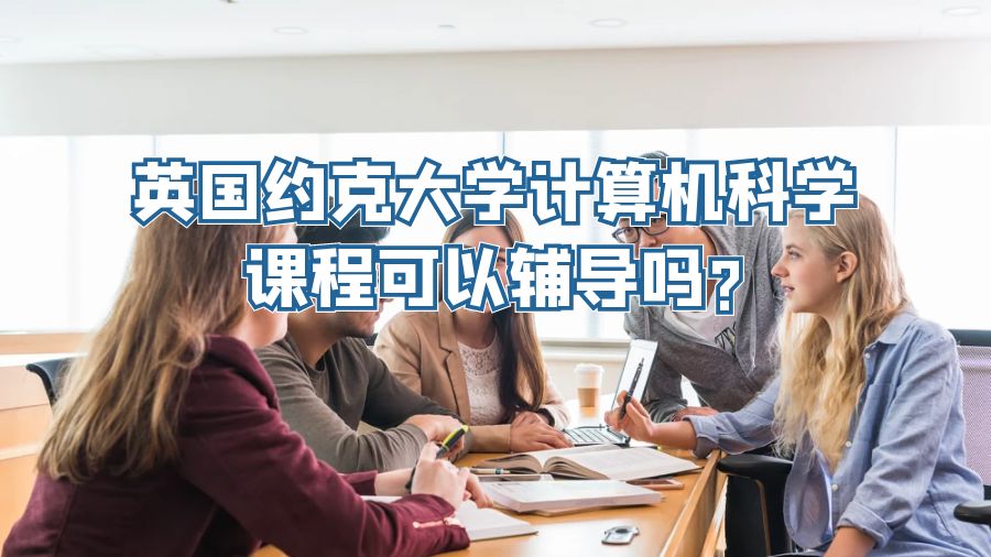 英國約克大學計算機科學課程可以輔導嗎?