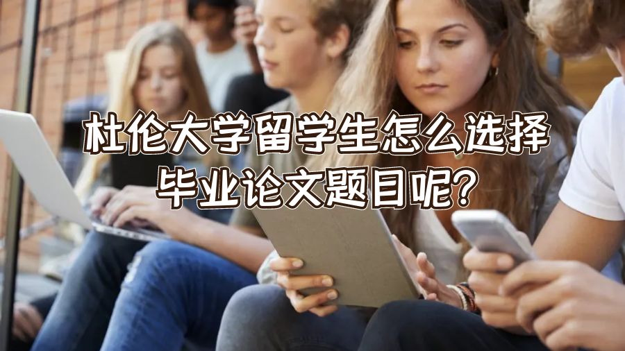 杜倫大學留學生怎么選擇畢業論文題目呢?