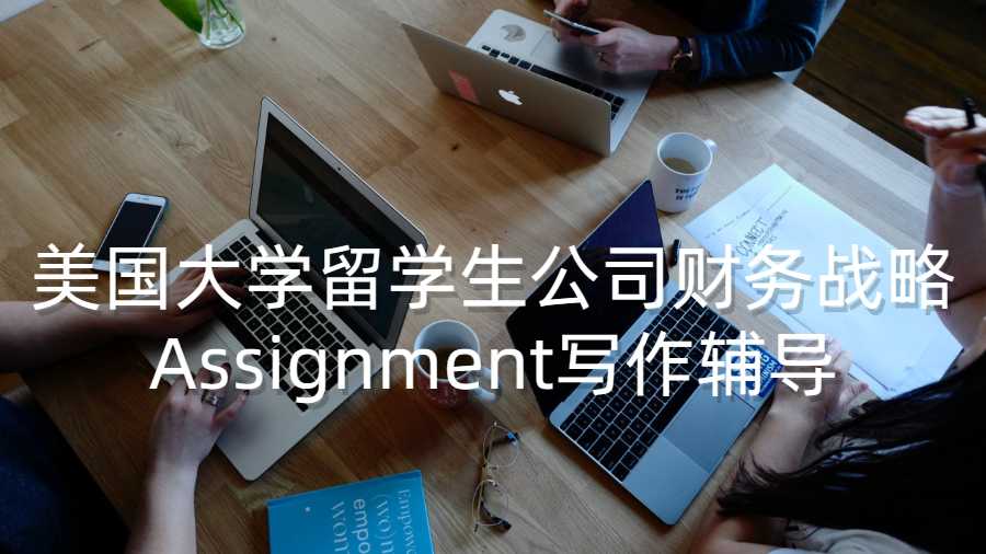 美國大學留學生公司財務戰略Assignment寫作輔導