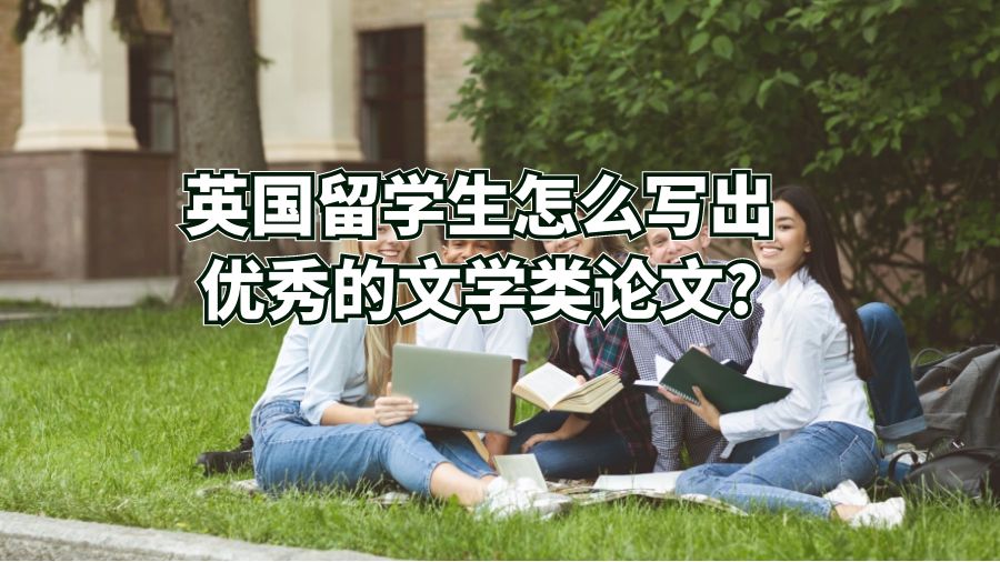 英國留學生怎么寫出優秀的文學類論文?