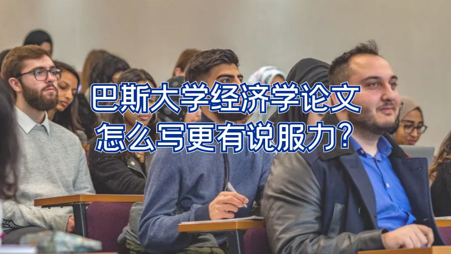 巴斯大學經濟學論文怎么寫更有說服力?