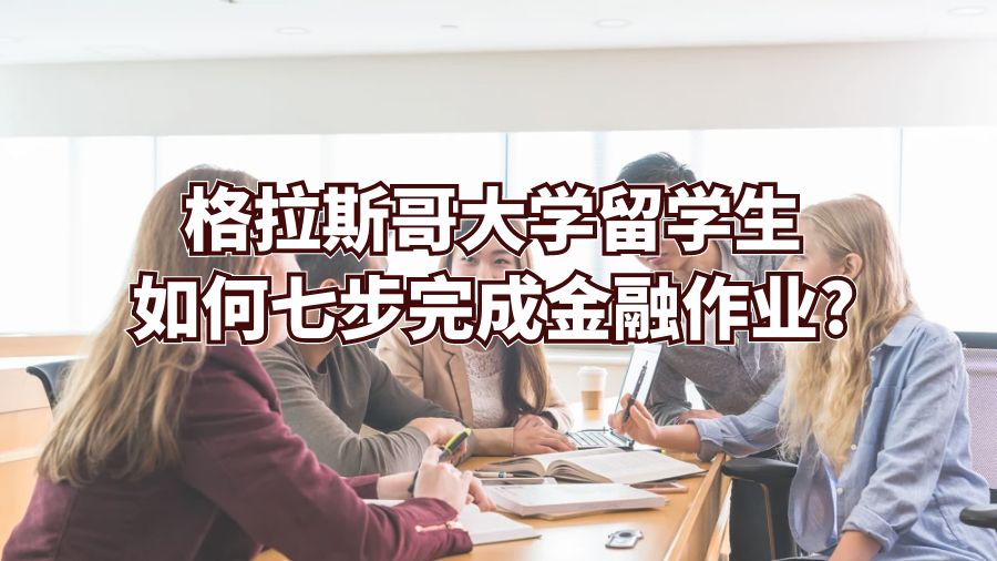 格拉斯哥大學留學生如何七步完成金融作業?