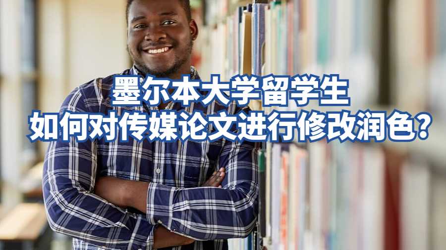 墨爾本大學(xué)留學(xué)生如何對傳媒論文進行修改潤色?