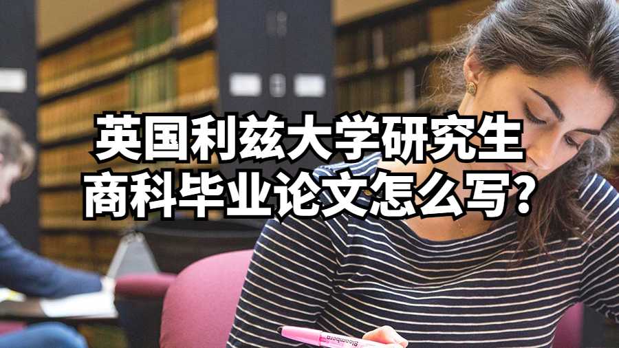 英國利茲大學研究生商科畢業論文怎么寫?