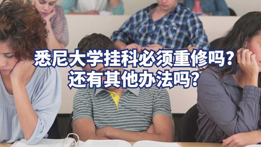 悉尼大學掛科必須重修嗎?還有其他辦法嗎?