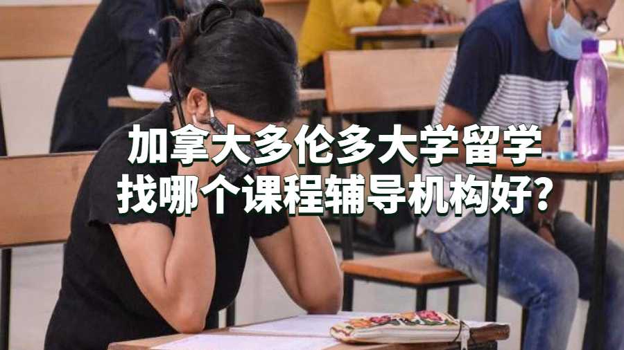 加拿大多倫多大學留學找哪個課程輔導機構好?