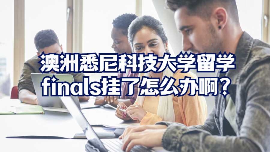 澳洲悉尼科技大學留學finals掛了怎么辦啊?