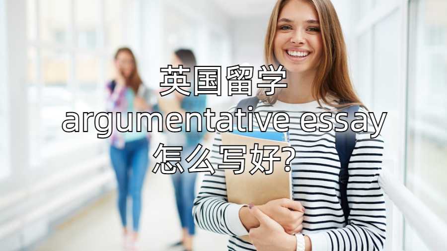 英國(guó)留學(xué)argumentative essay怎么寫好?