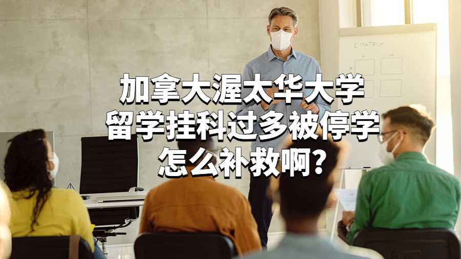 加拿大渥太華大學留學掛科過多被停學怎么補救啊?