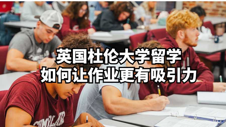 英國杜倫大學留學如何讓作業更有吸引力