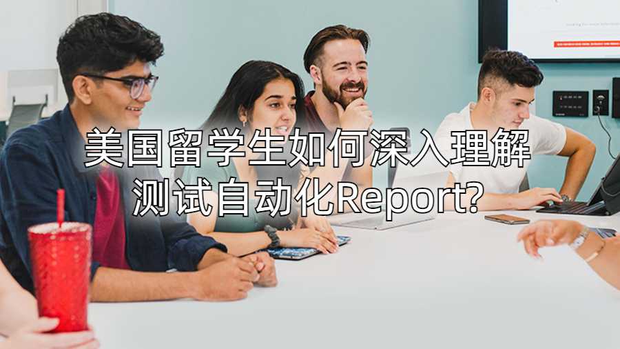 美國留學生如何深入理解測試自動化Report?