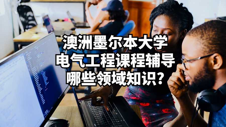 澳洲墨爾本大學電氣工程課程輔導哪些領域知識?