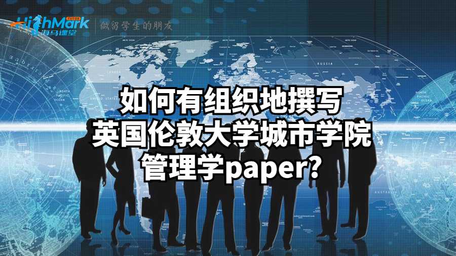 如何有組織地撰寫英國倫敦大學城市學院管理學paper?