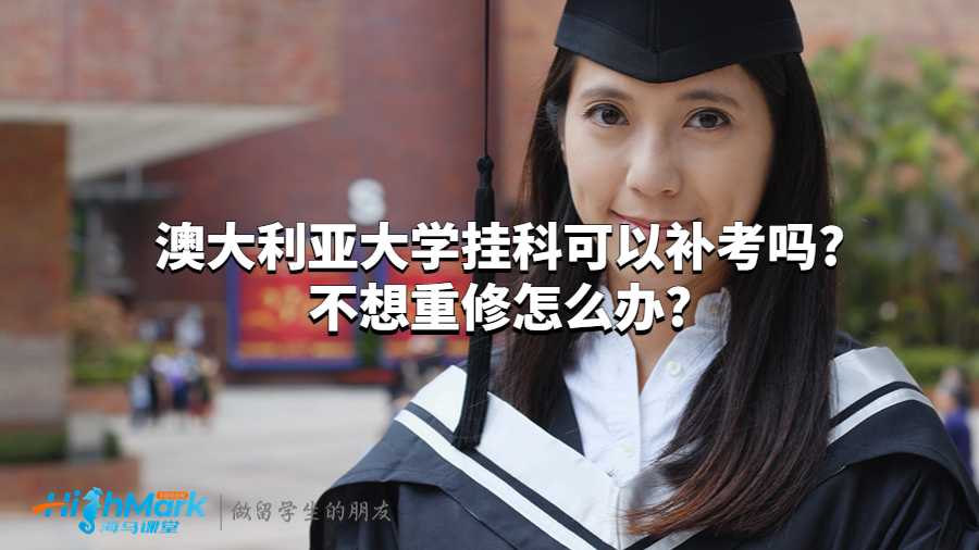 澳大利亞大學掛科可以補考嗎?不想重修怎么辦?