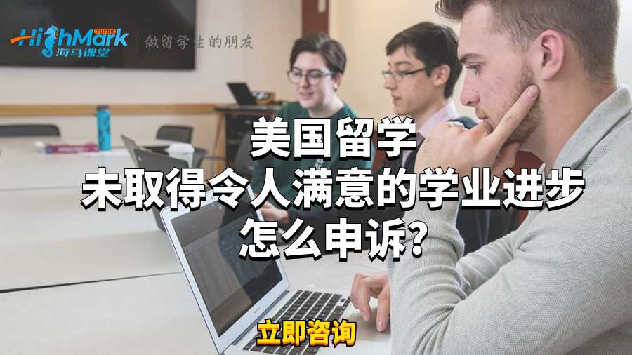 美國留學未取得令人滿意的學業進步怎么申訴?