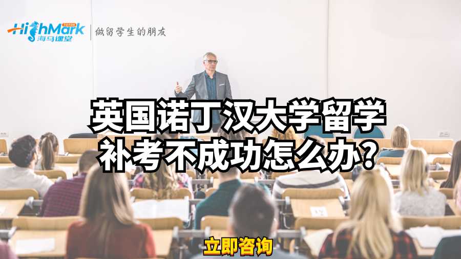 英國諾丁漢大學留學補考不成功怎么辦?