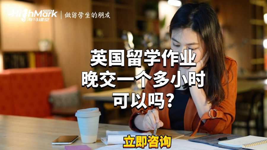 英國留學作業晚交一個多小時可以嗎?