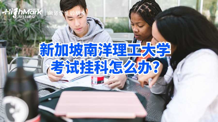 新加坡南洋理工大學考試掛科怎么辦?