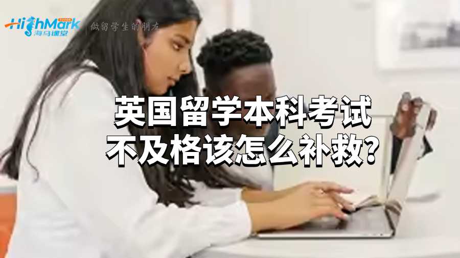 英國留學本科考試不及格該怎么補救?