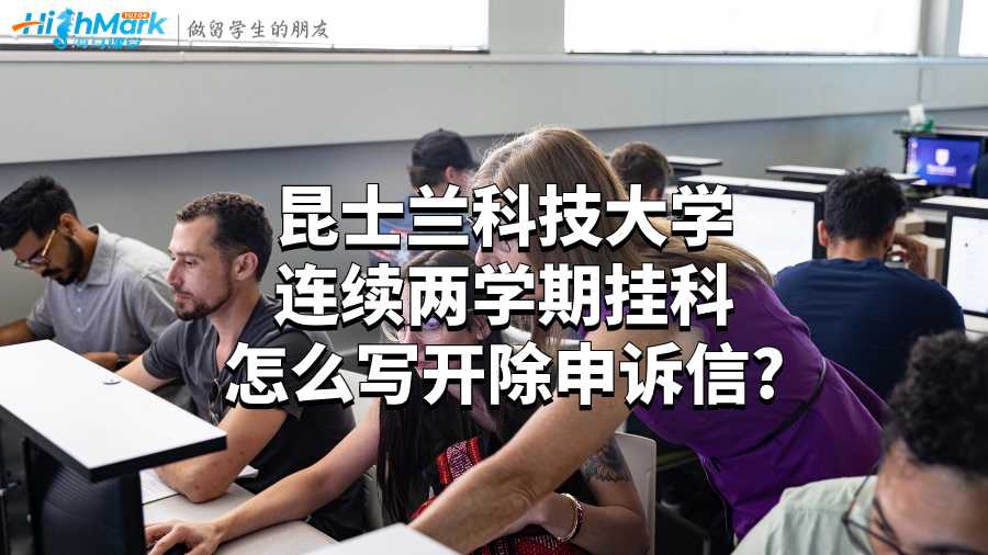 昆士蘭科技大學連續兩學期掛科怎么寫開除申訴信?