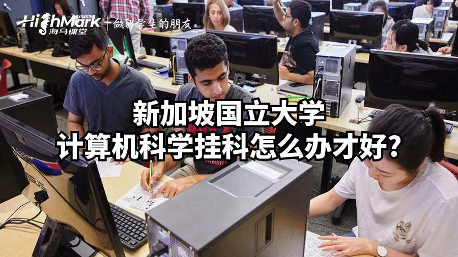 新加坡國立大學計算機科學掛科怎么辦才好?