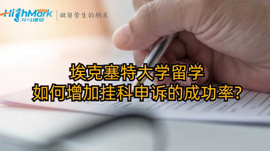 埃克塞特大學留學如何增加掛科申訴的成功率?