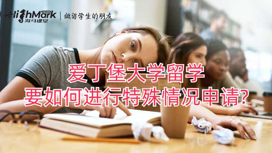 愛丁堡大學(xué)留學(xué)要如何進(jìn)行特殊情況申請?