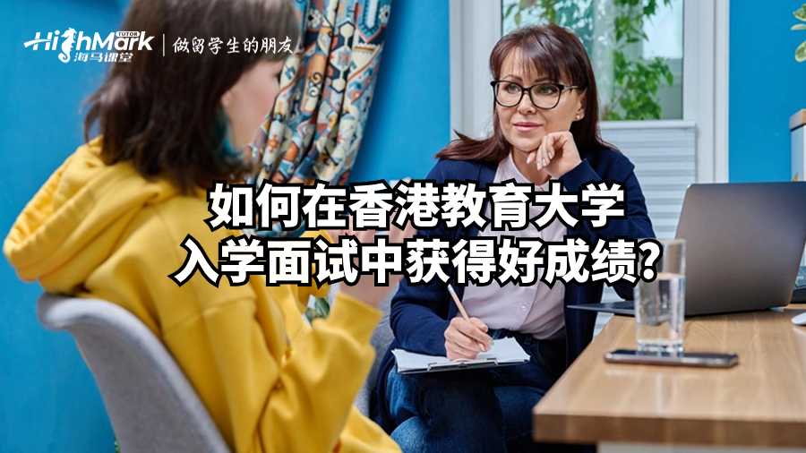 如何在香港教育大學入學面試中獲得好成績?