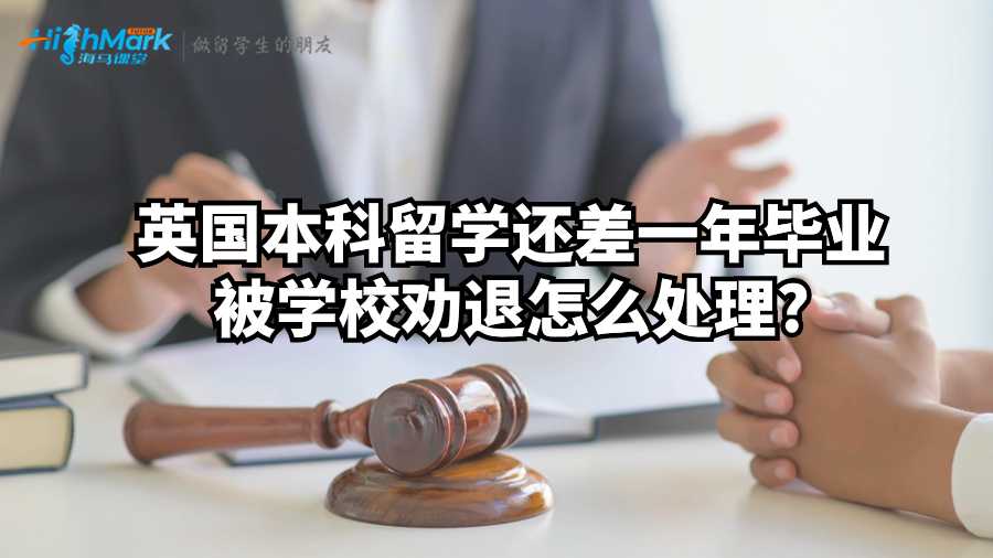 英國本科留學還差一年畢業被學校勸退怎么處理?