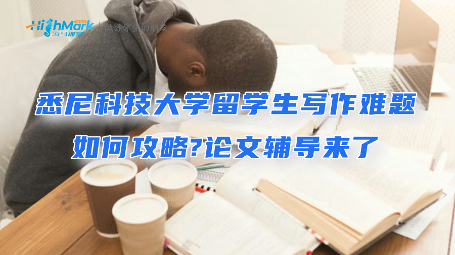 悉尼科技大學留學生寫作難題如何攻略?論文輔導來了